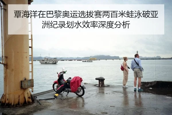 覃海洋在巴黎奥运选拔赛两百米蛙泳破亚洲纪录划水效率深度分析